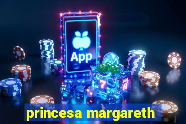 princesa margareth